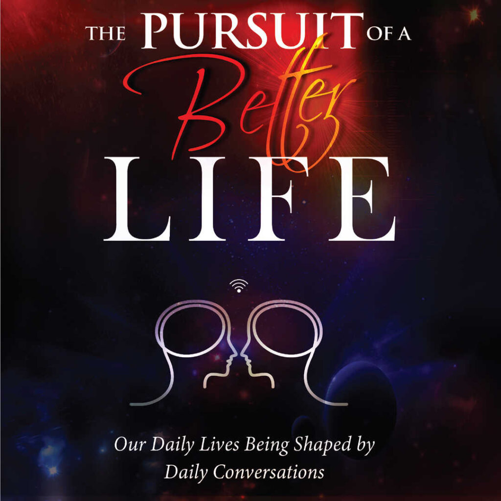 The Pursuit of a Better Life: Our Lives Being Shaped by Our Daily Conversations