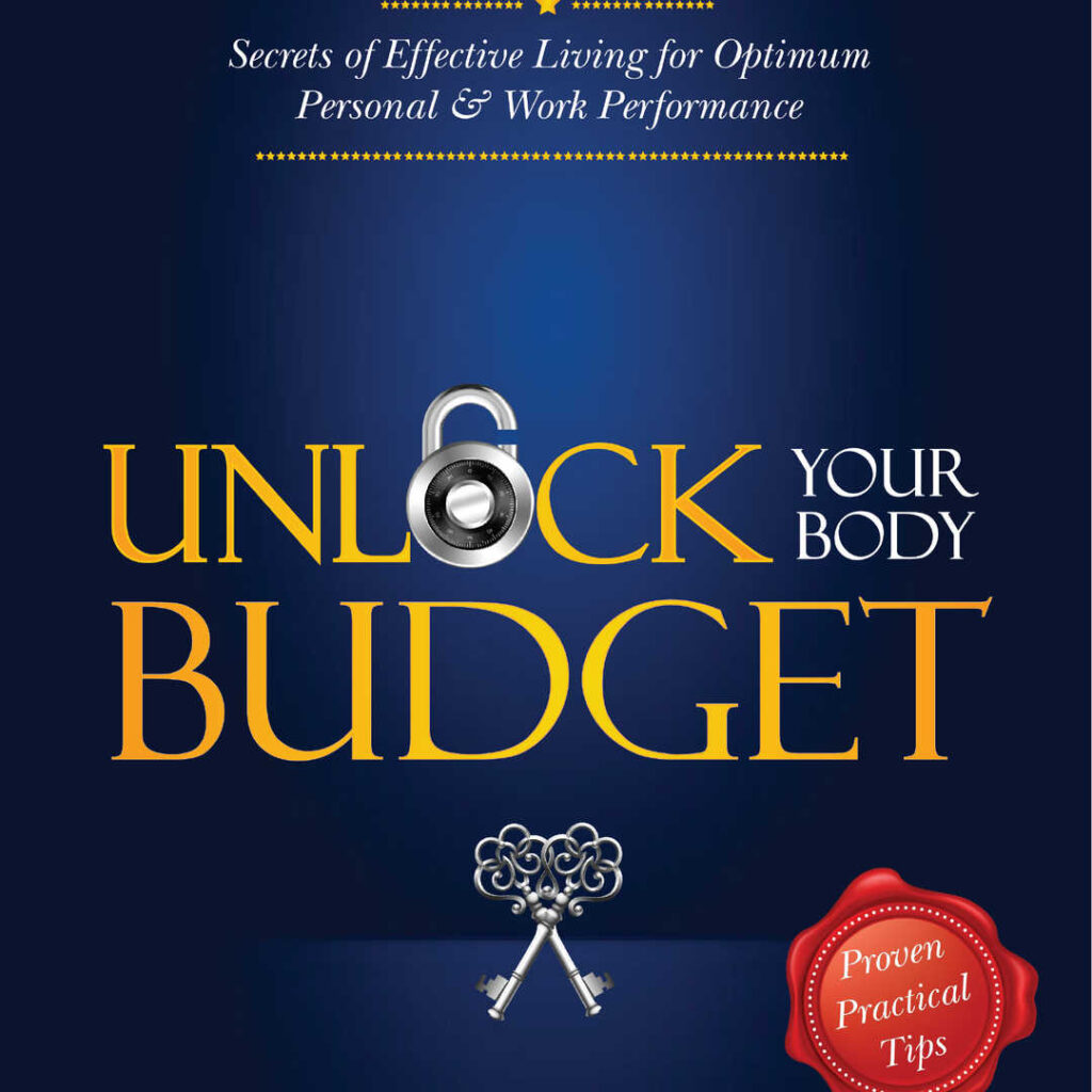 Unlock Your Body Budget: Secret of Effective living for Optimum Personal and Work Performance