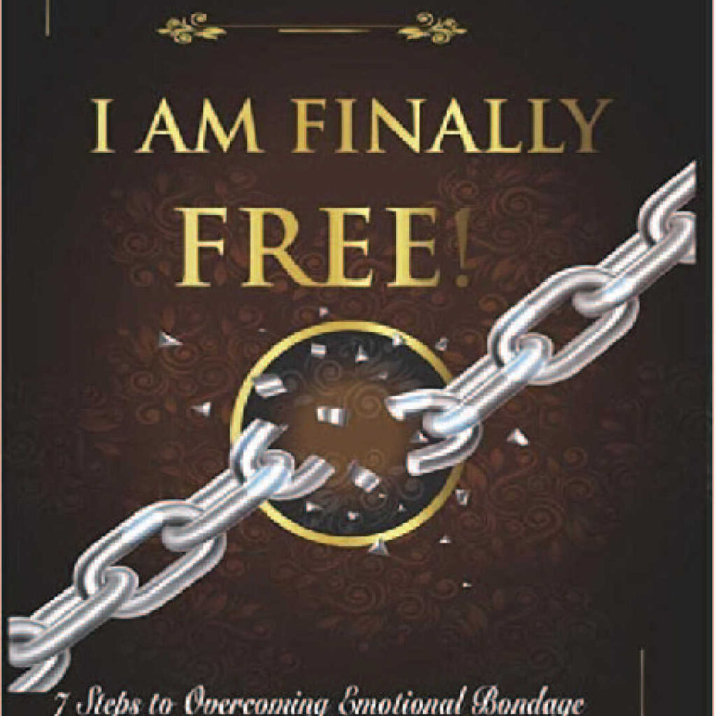 I Am Finally Free!: 7 Steps to Overcoming Emotional Bondage