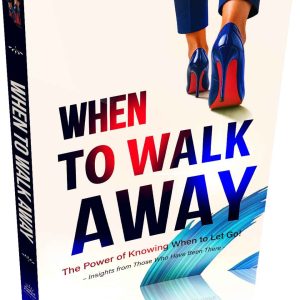 When To Walk Away: The Power of Knowing When to Let Go!