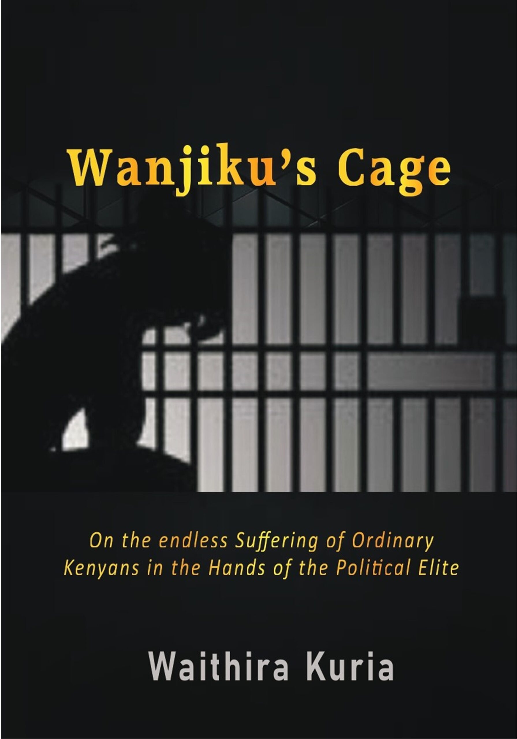 Wanjiku's Cage; The Endless Suffering of Ordinary Kenyans in the Hands of Politicians